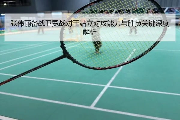 张伟丽备战卫冕战对手站立对攻能力与胜负关键深度解析